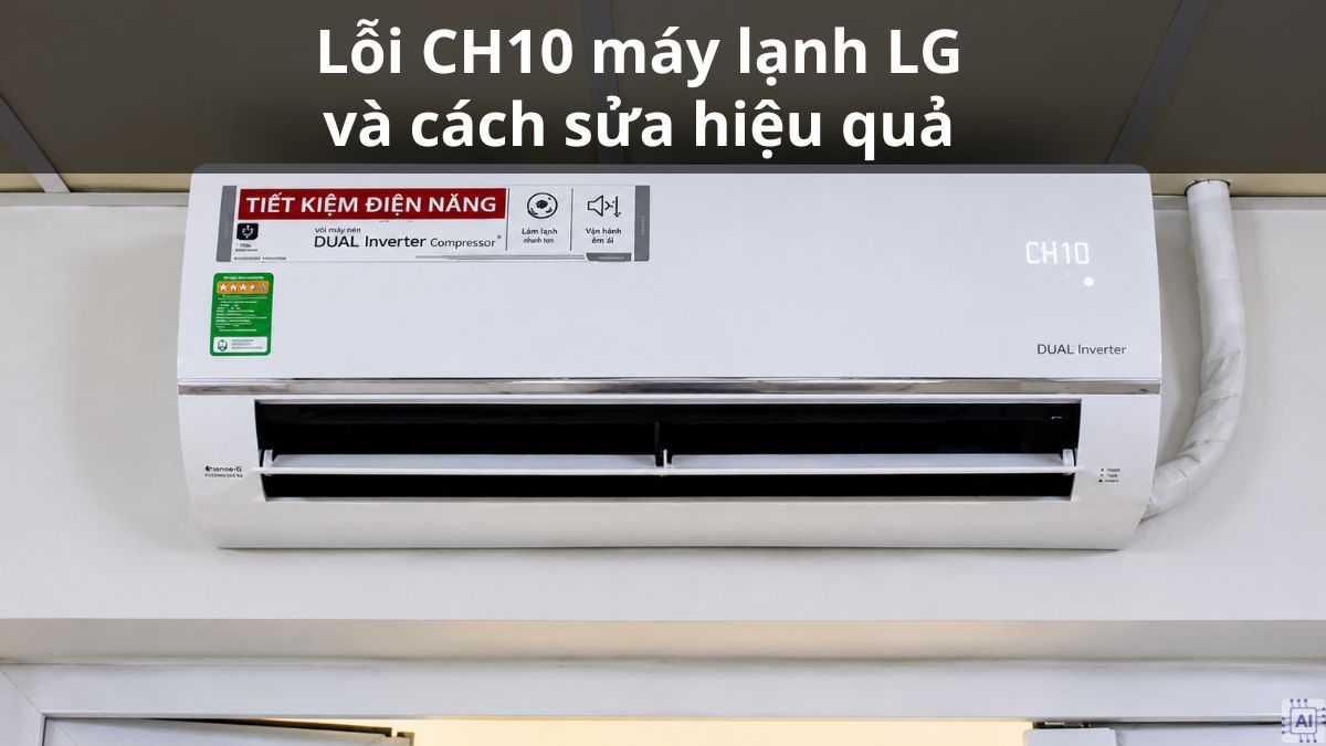 Lỗi CH10 máy lạnh LG và cách sửa hiệu quả
