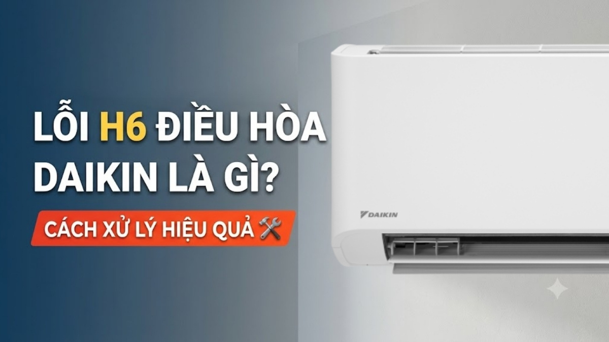 Lỗi H6 điều hòa Daikin là gì? Cách xử lý hiệu quả