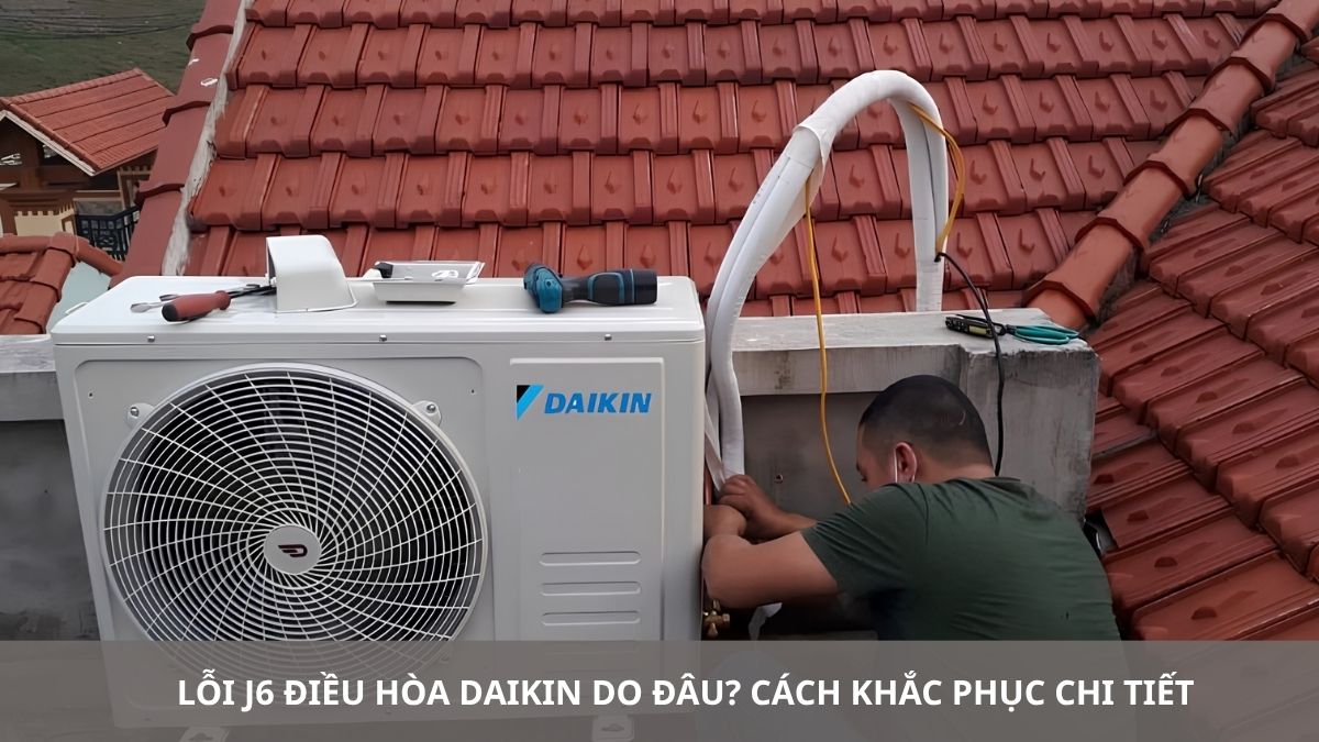 Lỗi J6 điều hòa Daikin do đâu? Cách khắc phục chi tiết