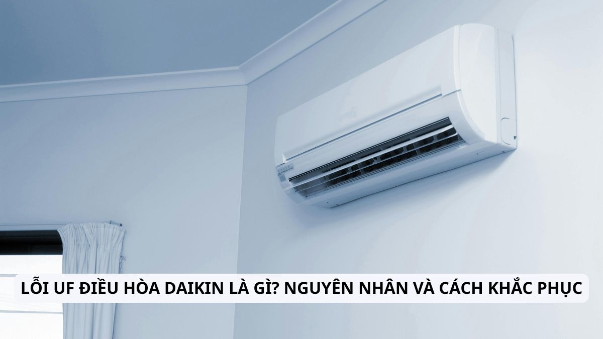 Lỗi UF điều hòa Daikin là gì? Nguyên nhân và cách khắc phục