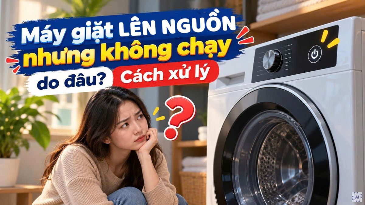 Máy giặt lên nguồn nhưng không chạy do đâu? Cách xử lý