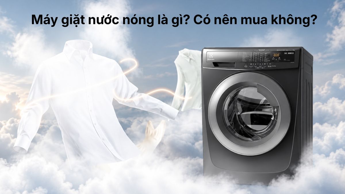 Máy giặt nước nóng là gì? Có nên mua không?