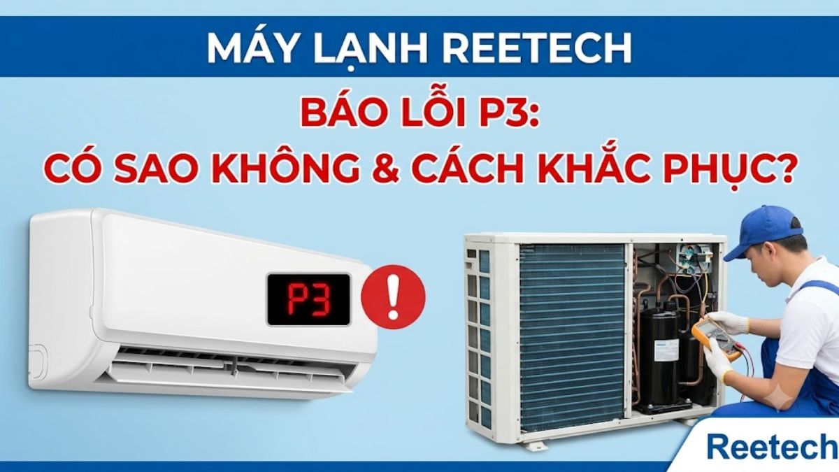 Máy lạnh Reetech báo lỗi P3 có sao không? Cách khắc phục