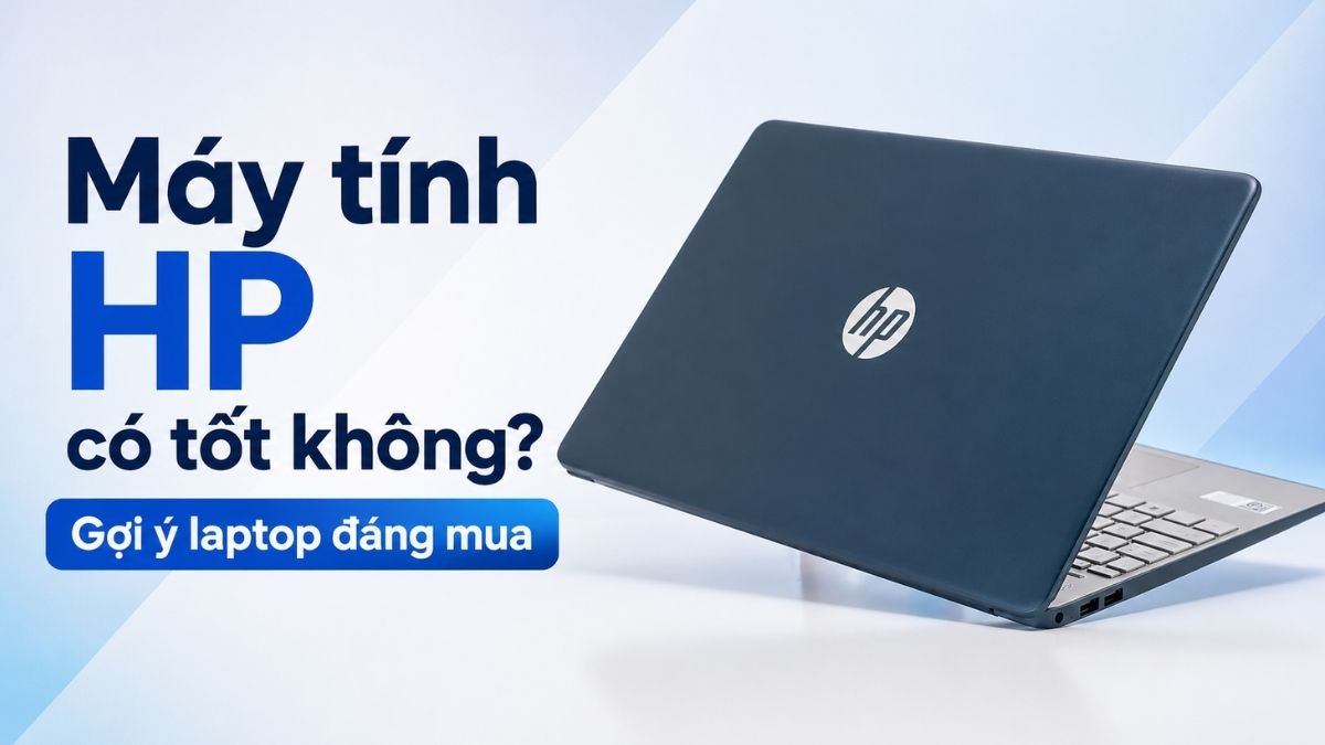 Máy tính HP có tốt không? Gợi ý laptop đáng mua 2026