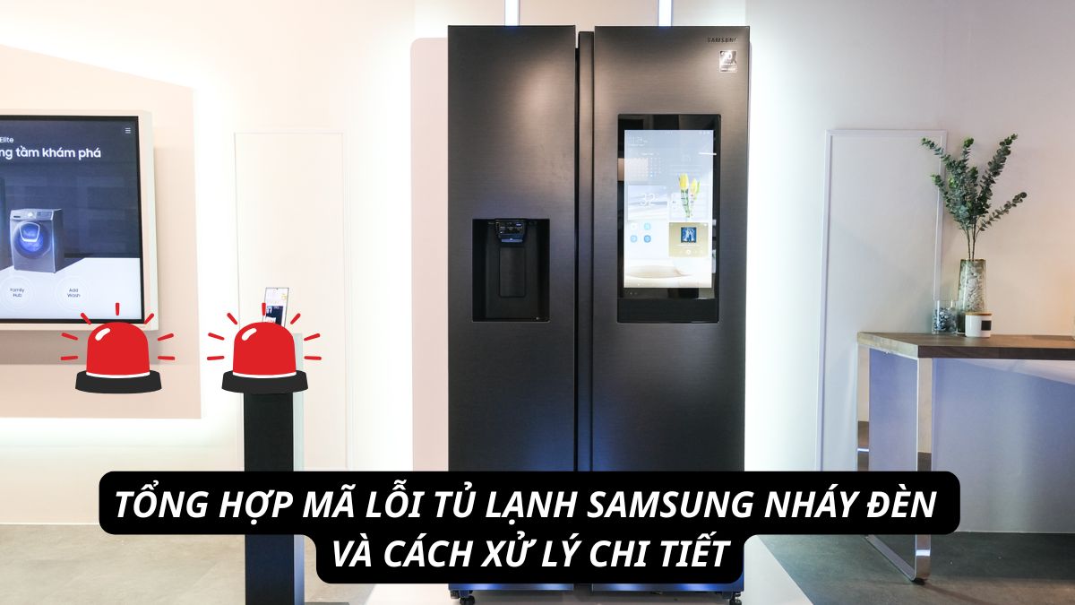 Tổng hợp mã lỗi tủ lạnh Samsung nháy đèn và cách xử lý chi tiết