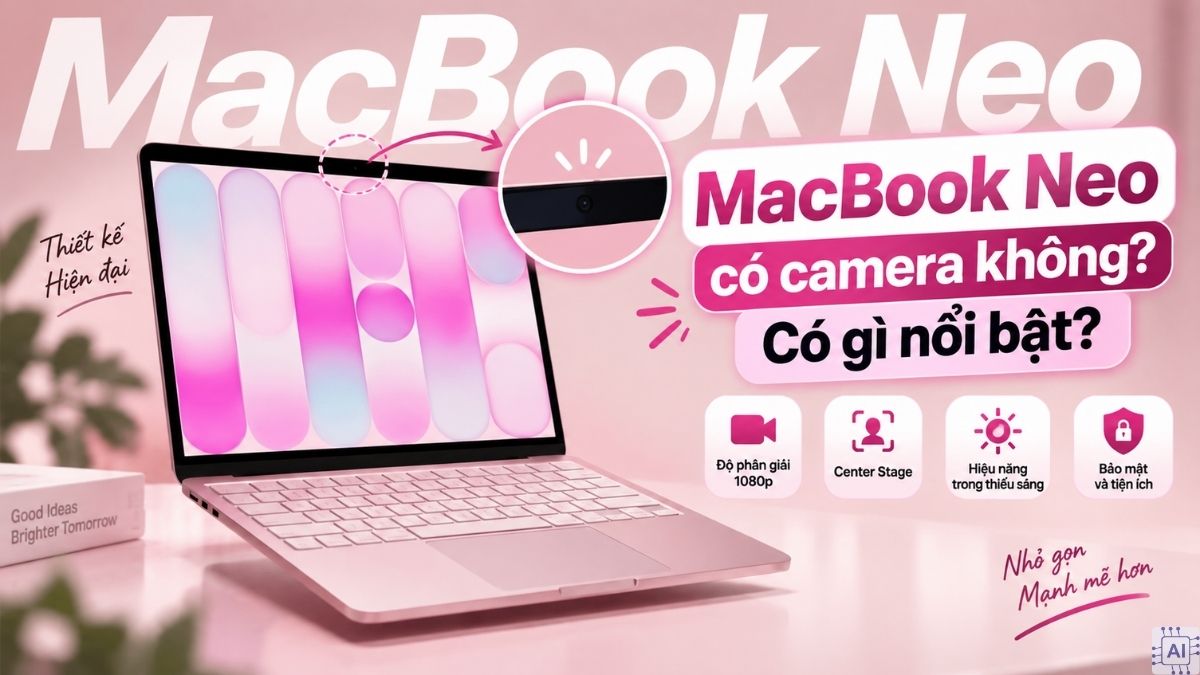 MacBook Neo có camera không? Có gì nổi bật?