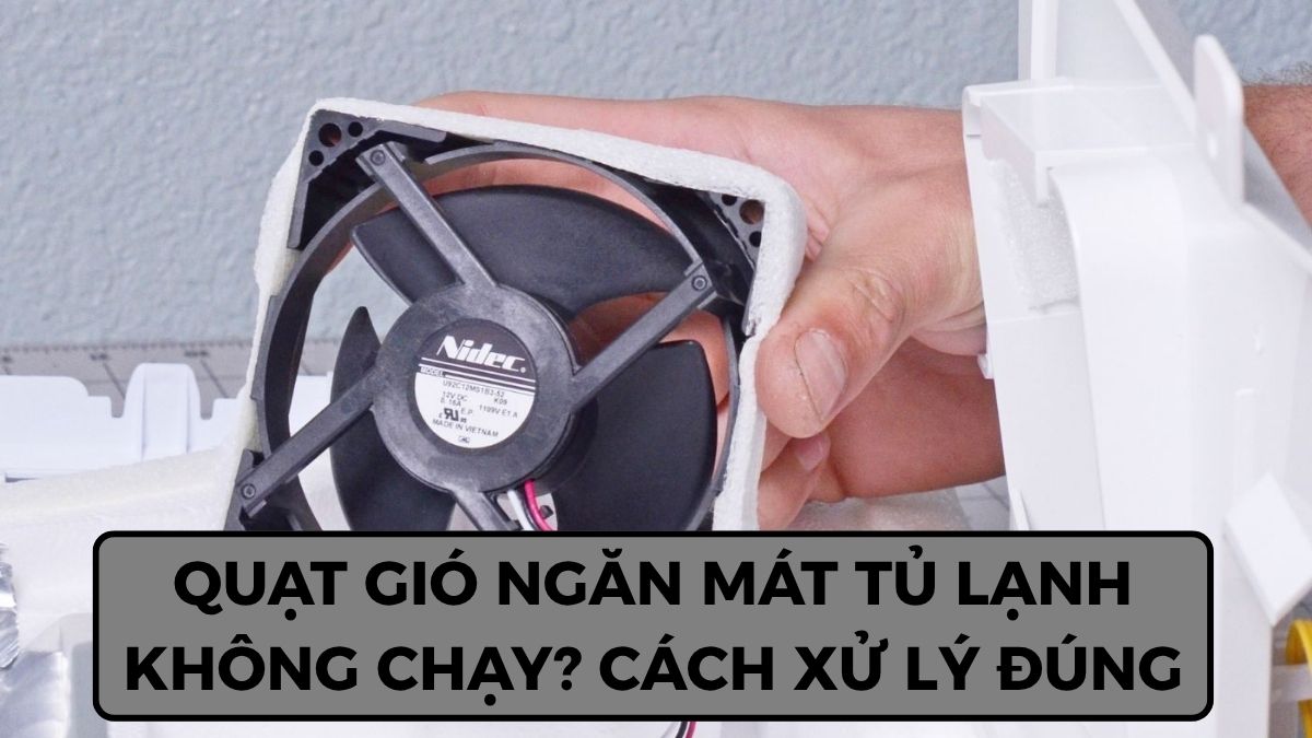 Quạt gió ngăn mát tủ lạnh không chạy? Cách xử lý đúng