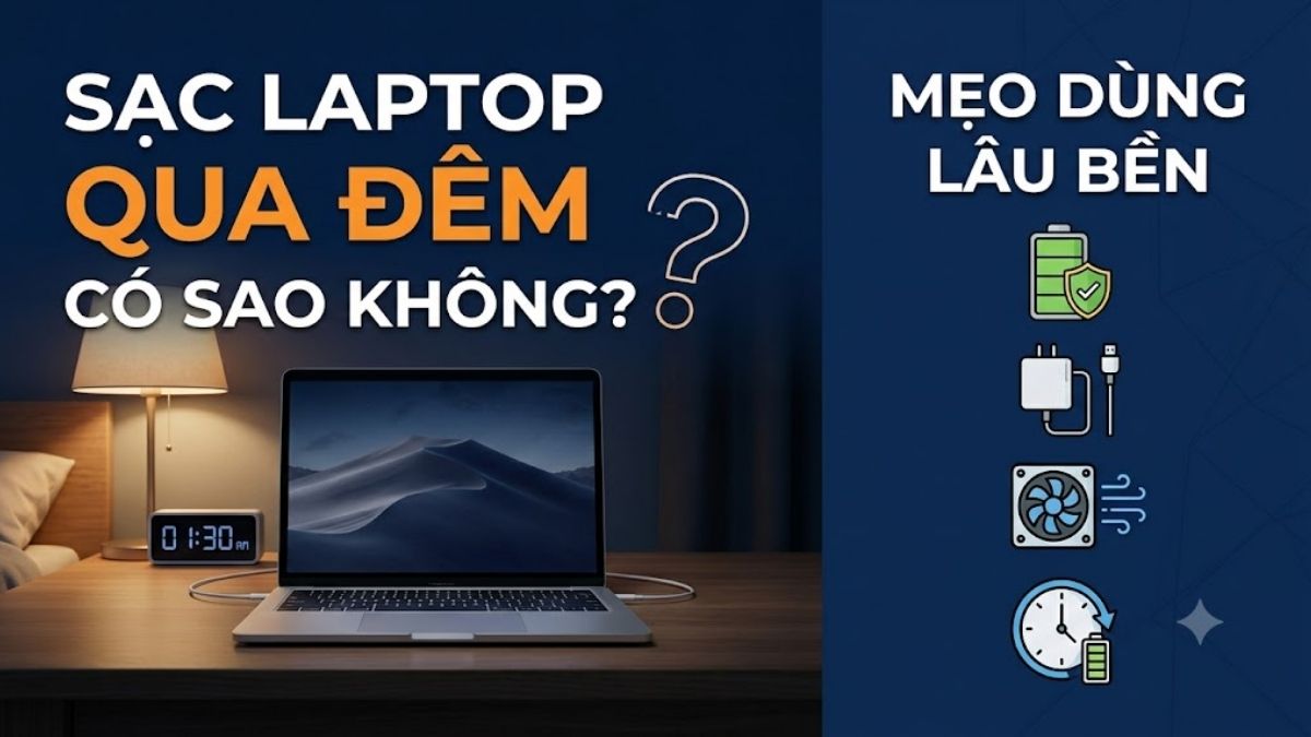 Sạc laptop qua đêm có sao không? Mẹo dùng lâu bền