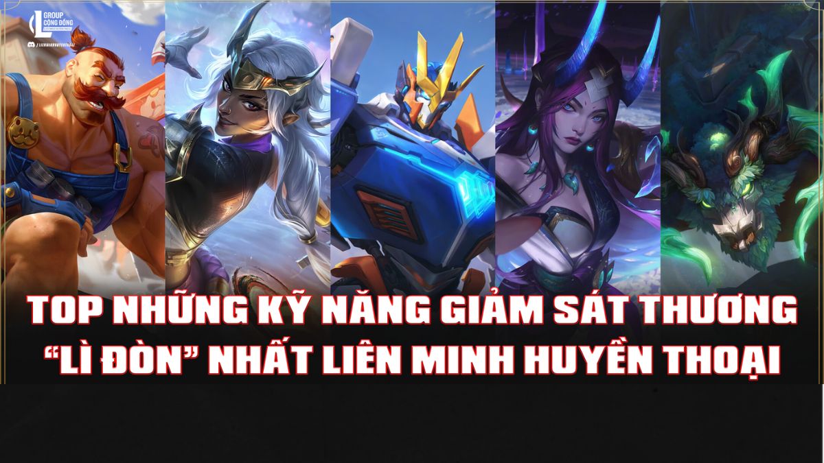 Những vị tướng LMHT trâu nhất nhờ skill giảm sát thương, khiến đối thủ bất lực