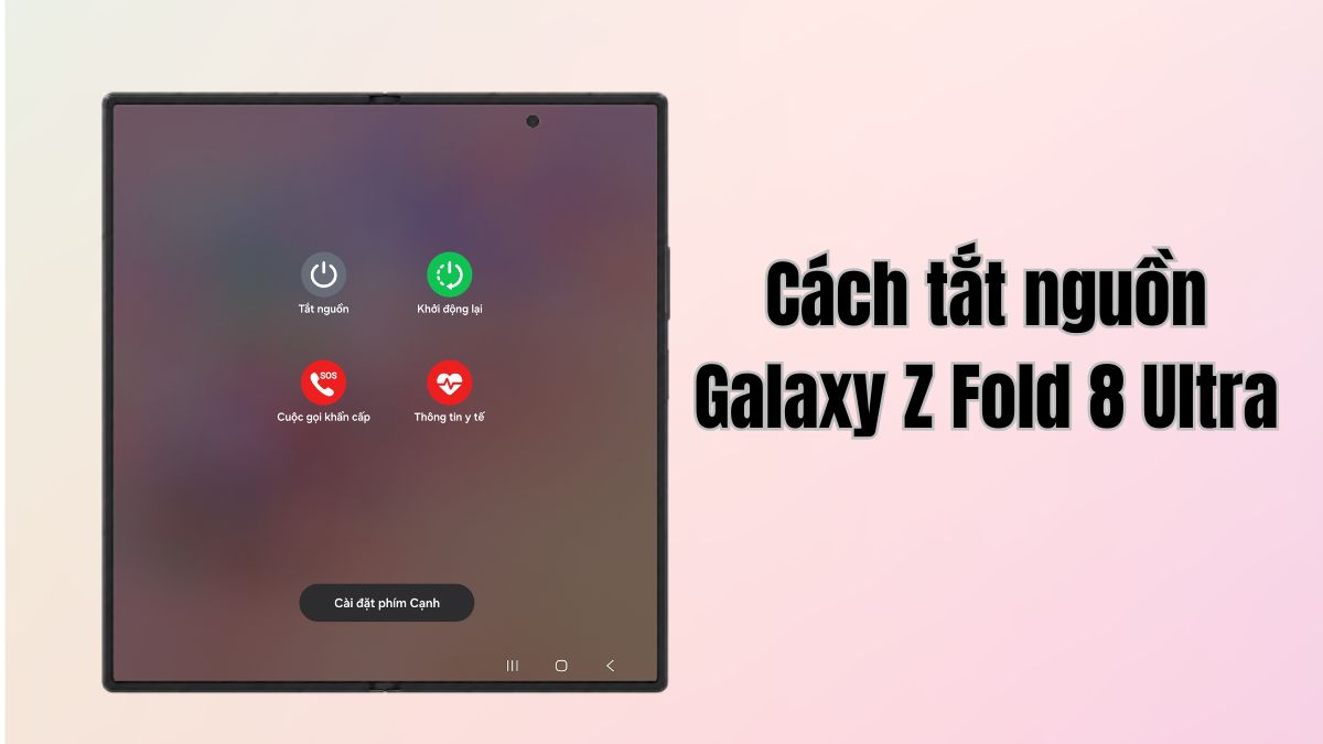 Cách tắt nguồn Galaxy Z Fold 8 Ultra nhanh chóng, đơn giản chỉ trong vài giây