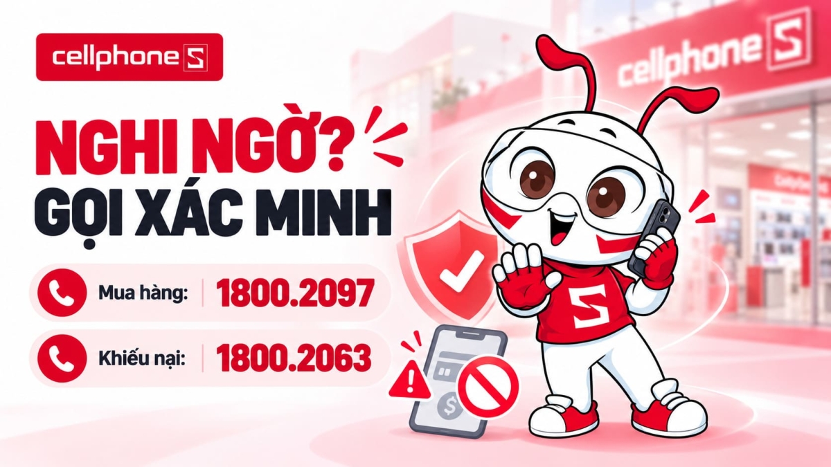 Liên hệ ngay với hotline CellphoneS nếu phát hiện hành vi bất thường