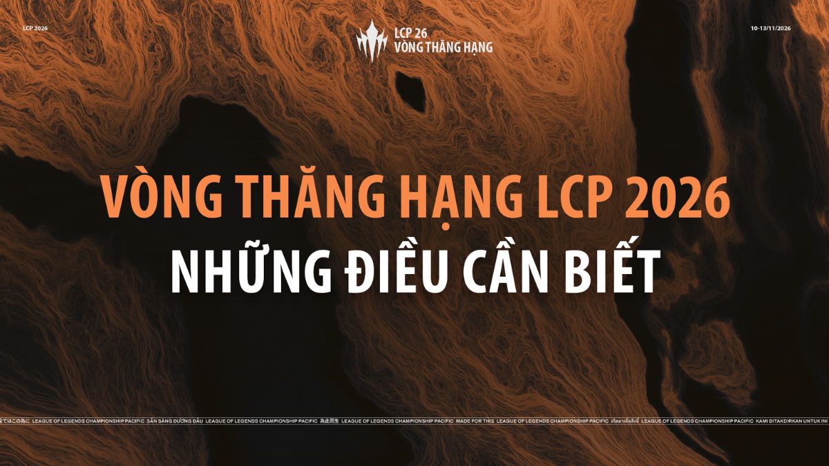 Vòng Thăng Hạng LCP 2026: Đội tham dự, thể thức và lịch đấu