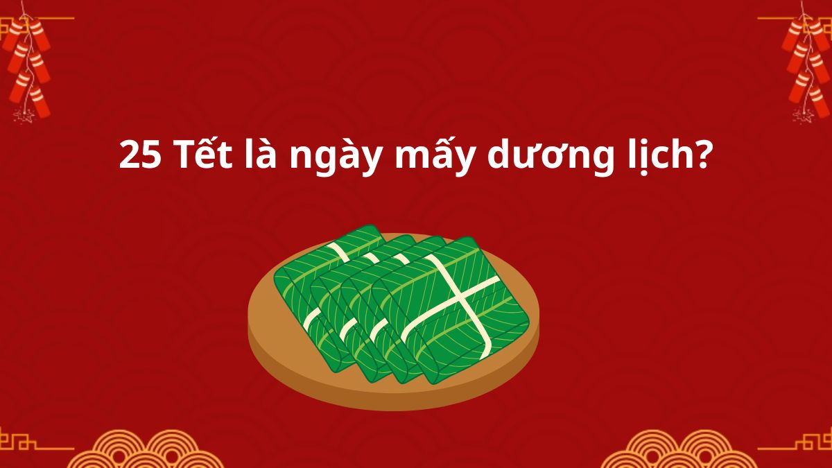 25 Tết 2026 là ngày mấy dương lịch? Ý nghĩa 25 Tết