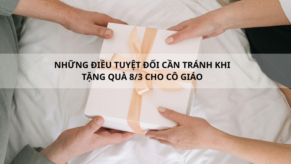 Những điều tuyệt đối cần tránh khi tặng quà 8/3 cho cô giáo