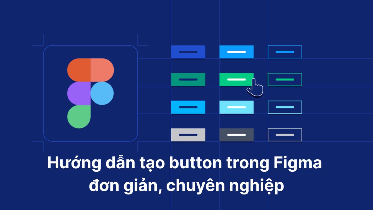 Hướng dẫn tạo button trong Figma đơn giản, chuyên nghiệp