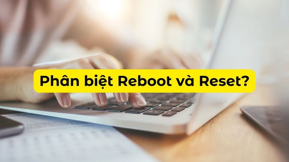 Phân biệt Reboot và reset khác nhau chỗ nào?