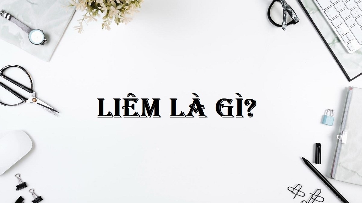 Liêm là gì? Giải nghĩa các thuật ngữ liên quan đến Liêm
