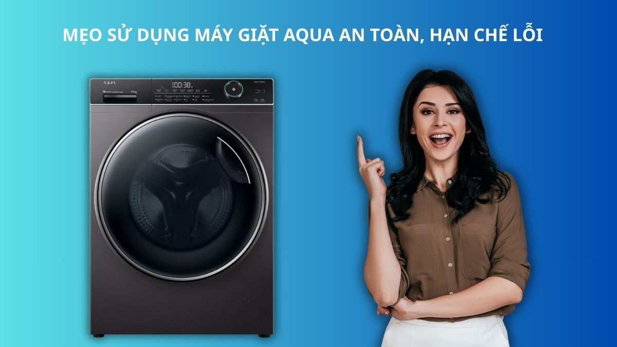 Tips để sử dụng tránh hiện mã lỗi máy giặt AQUA