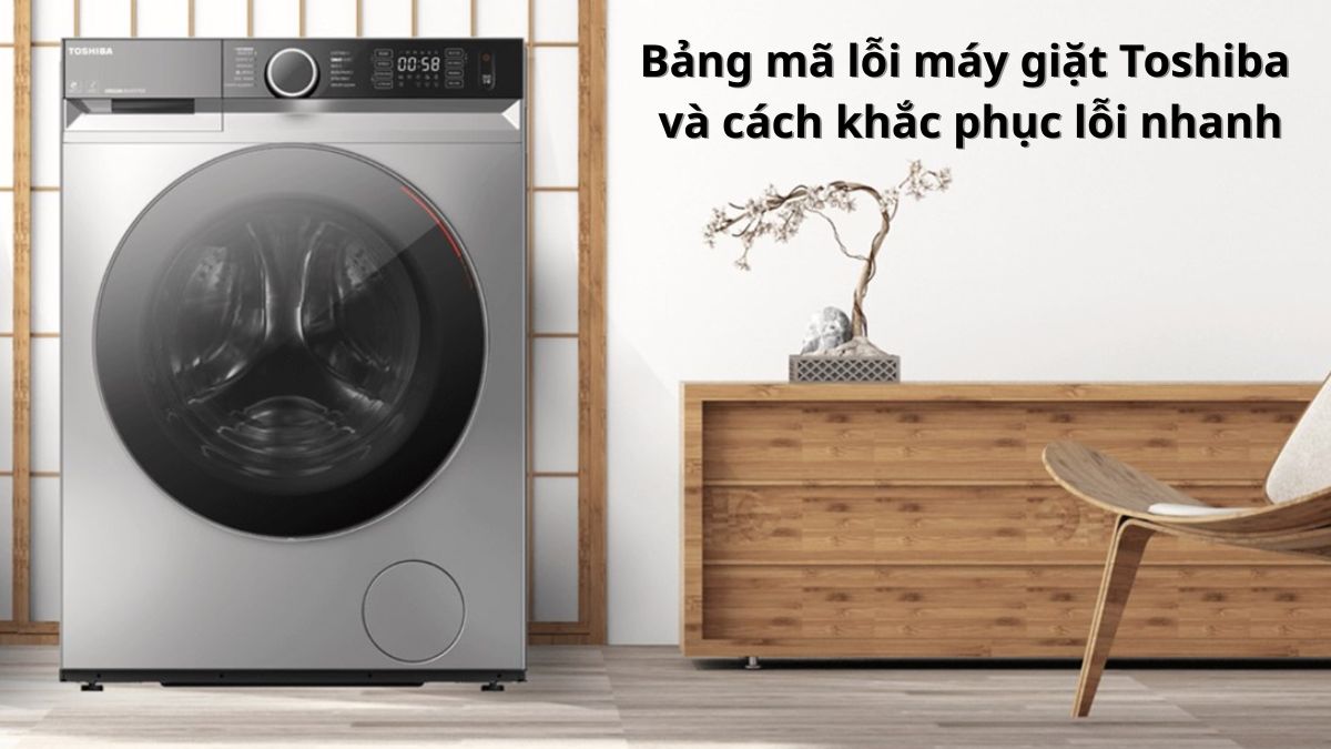 Bảng mã lỗi máy giặt Toshiba và cách khắc phục lỗi nhanh