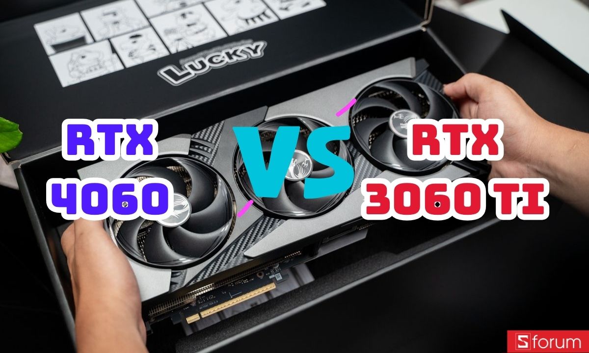 RTX 4060 và RTX 3060 Ti đâu là sự lựa chọn phù hợp ở năm 2026