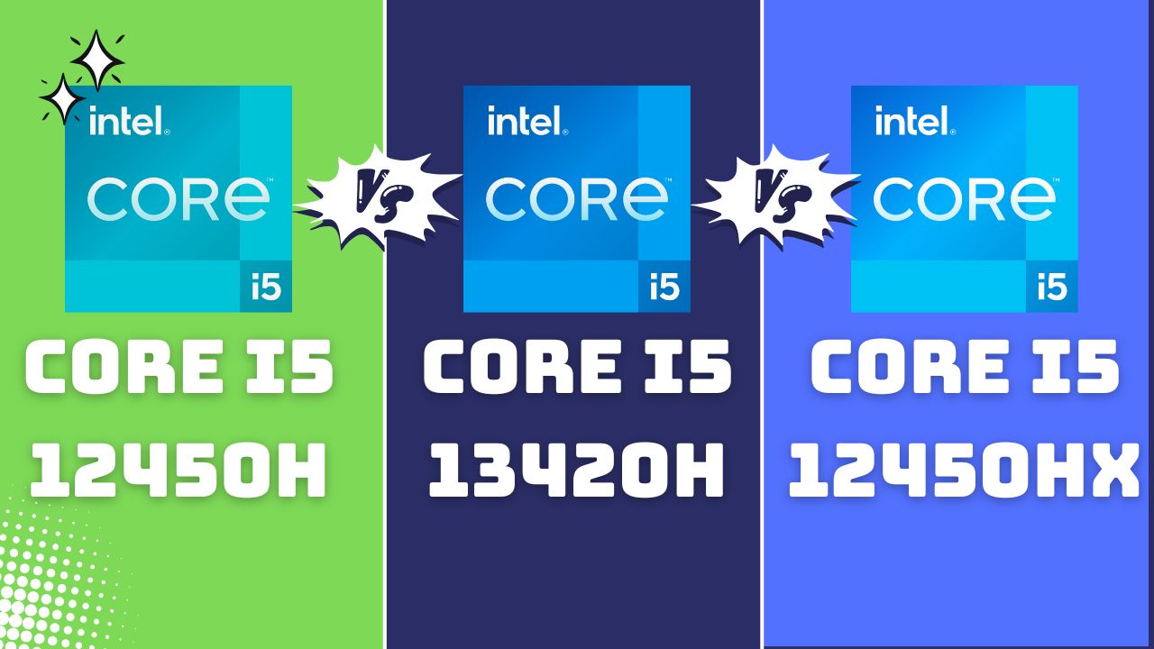 Laptop gaming nên chọn chip Intel Core i5 nào? So sánh nhanh 12450H vs 13420H vs 12450HX