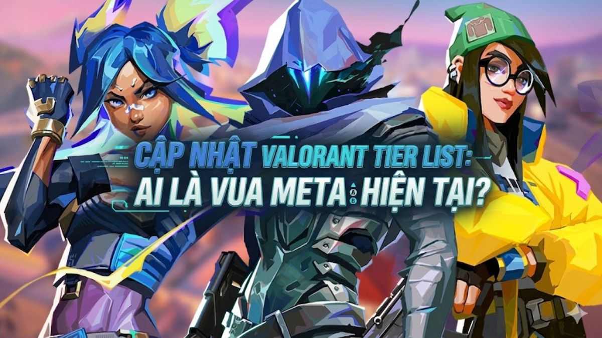 Cập nhật Valorant Tier List: Ai là Vua meta hiện tại?