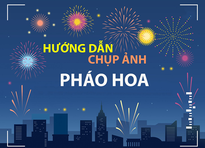 8 bước đơn giản để chụp ảnh pháo cực đơn giản mà siêu đẹp