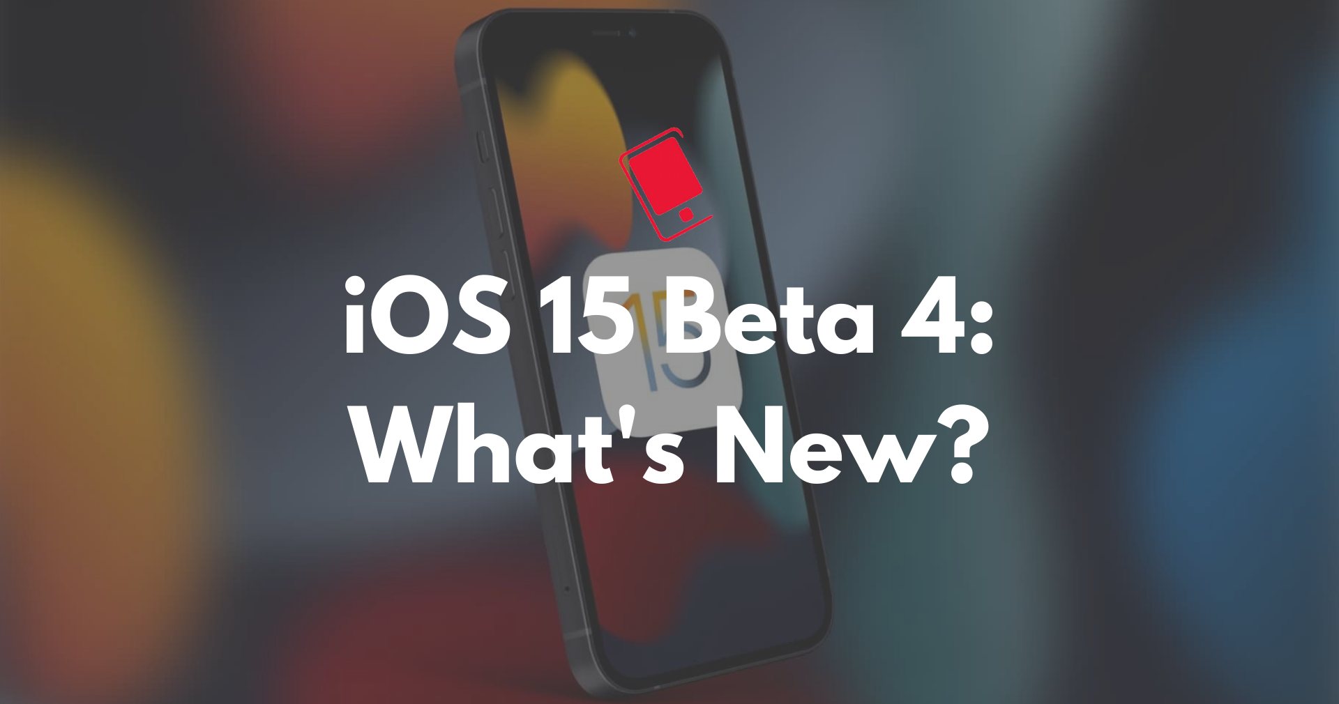 Apple mang đến những tính năng gì mới cho bản cập nhật iOS 15 beta 4?