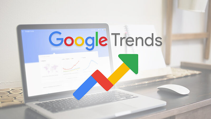 Cách sử dụng Google Trends cực đơn giản và hiệu quả