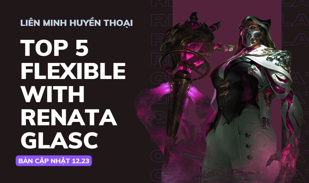 LMHT: Top 5 Xạ Thủ cực mạnh khi đi cùng Renata Glasc