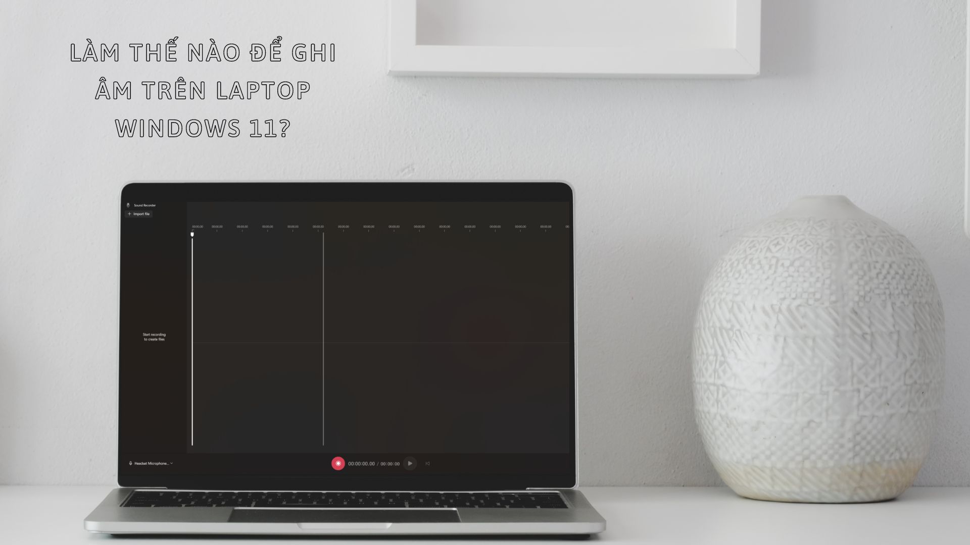 Làm thế nào để ghi âm trên laptop Windows 11? Tham khảo ngay! Làm thế nào để ghi âm trên laptop Windows 11? Tham khảo ngay!