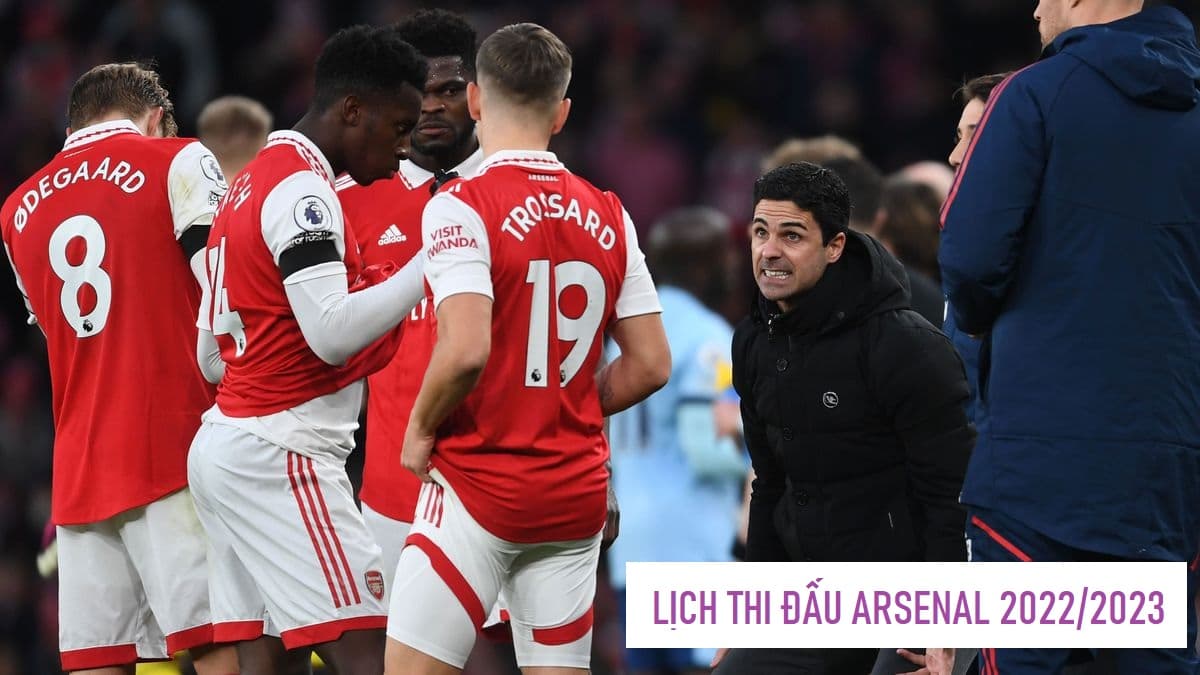 Lịch thi đấu Arsenal 2022/2023 mới nhất hôm nay