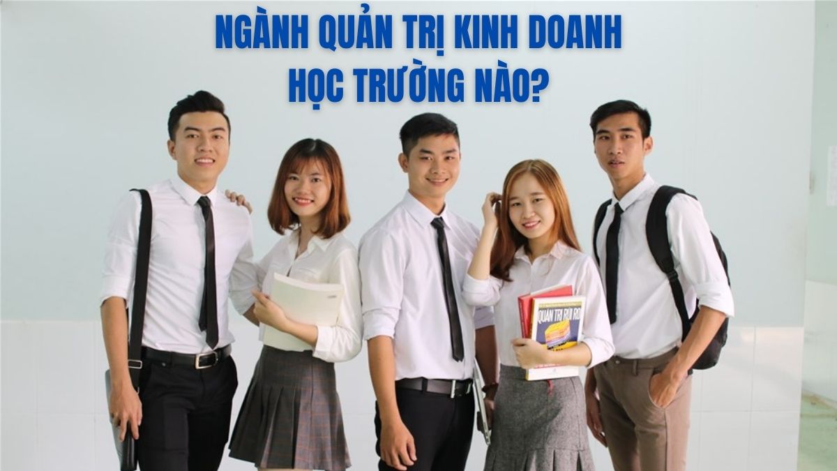 Ngành quản trị kinh doanh học trường nào? Học phí bao nhiêu