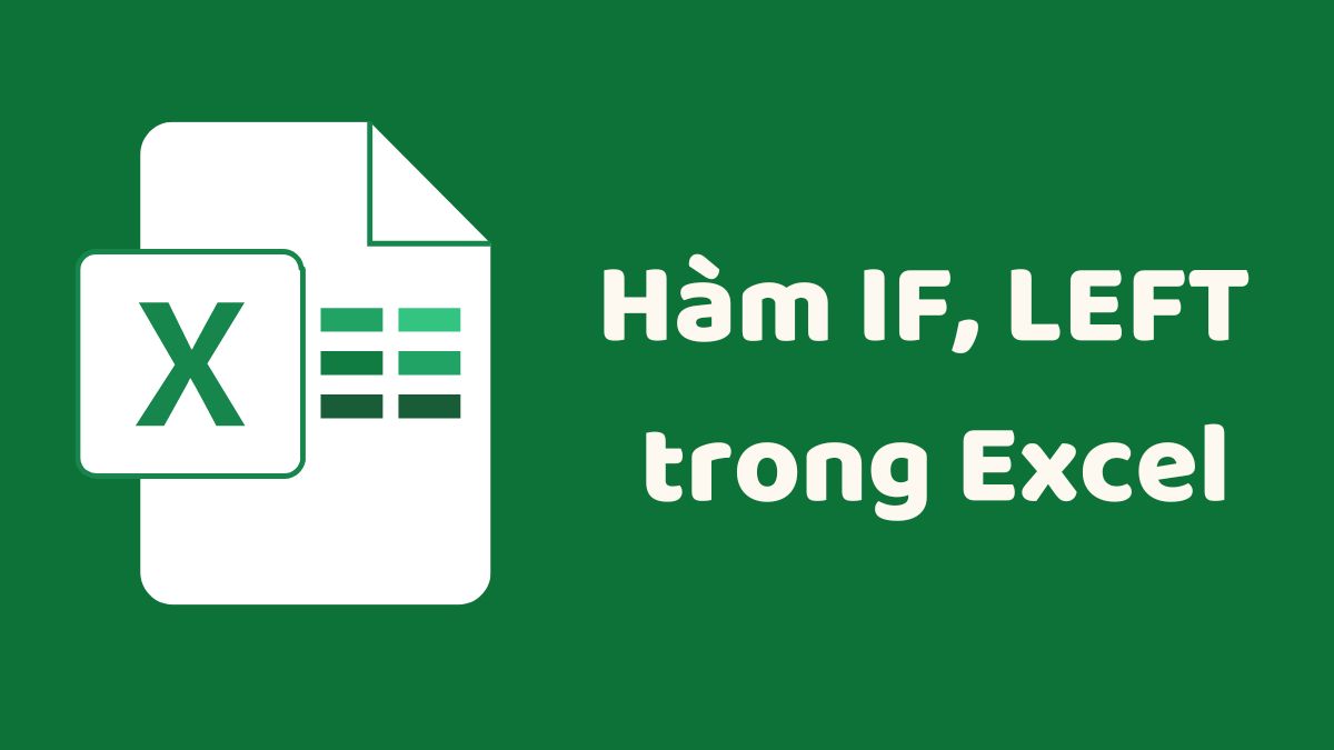 Cách sử dụng hàm IF, LEFT trong Excel đơn giản nhất