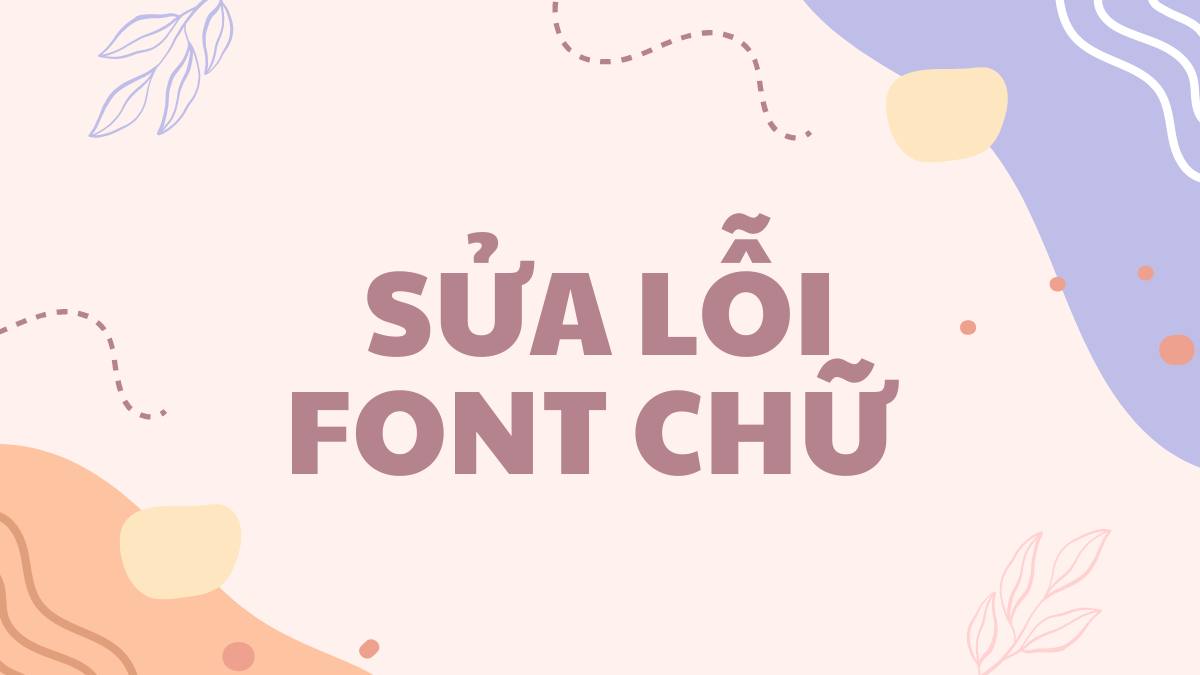 Các cách sửa lỗi font chữ trên máy tính nhanh, hiệu quả nhất